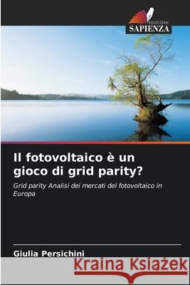 Il fotovoltaico è un gioco di grid parity? Persichini, Giulia 9786208804381