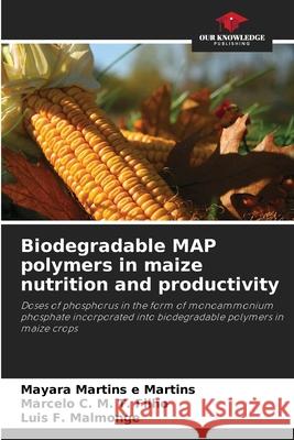 Biodegradable MAP polymers in maize nutrition and productivity Martins e Martins, Mayara, M. T. Filho, Marcelo C., Malmonge, Luis  F. 9786208804558
