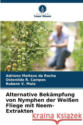 Alternative Bekämpfung von Nymphen der Weißen Fliege mit Neem-Extrakten Maltezo da Rocha, Adriano, Campos, Ostenildo R., Maia, Rubens V. 9786208804770
