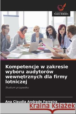 Kompetencje w zakresie wyboru audytorów wewnetrznych dla firmy lotniczej Andrade Ferreira, Ana Claudia 9786208804954
