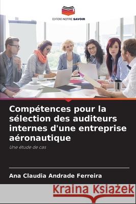 Compétences pour la sélection des auditeurs internes d'une entreprise aéronautique Andrade Ferreira, Ana Claudia 9786208805043