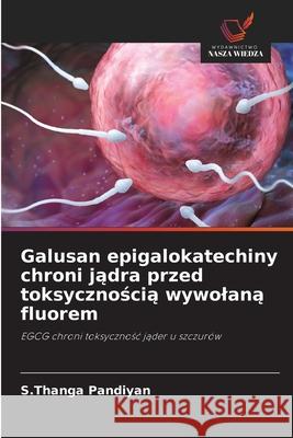 Galusan epigalokatechiny chroni jadra przed toksycznoscia wywolana fluorem Pandiyan, S.Thanga 9786208805524