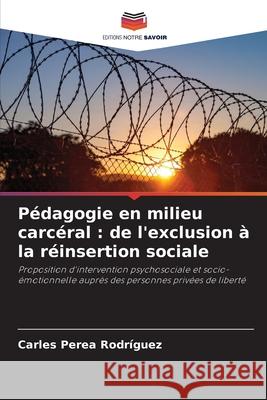 Pédagogie en milieu carcéral : de l'exclusion à la réinsertion sociale Perea Rodríguez, Carles 9786208805807