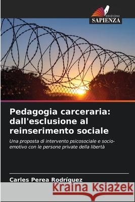 Pedagogia carceraria: dall'esclusione al reinserimento sociale Perea Rodríguez, Carles 9786208805814