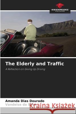 The Elderly and Traffic Dias Dourado, Amanda, da Silva, Vandeise 9786208806019