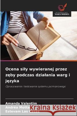 Ocena sily wywieranej przez zeby podczas dzialania warg i jezyka Valentim, Amanda, Motta, Andréa, Las Casas, Estevam 9786208806194