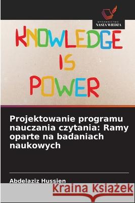 Projektowanie programu nauczania czytania: Ramy oparte na badaniach naukowych Hussien, Abdelaziz 9786208806491