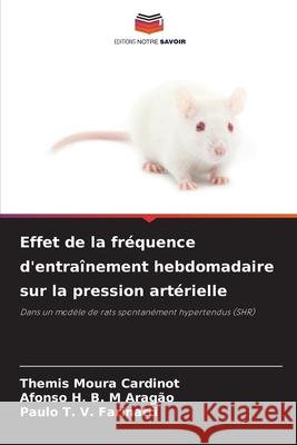 Effet de la fréquence d'entraînement hebdomadaire sur la pression artérielle Moura Cardinot, Themis, H. B. M Aragão, Afonso, T. V. Farinatti, Paulo 9786208806590