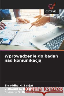 Wprowadzenie do badan nad komunikacja Zanjat, Shraddha N., Barbudhe, Vishwajit K., Karmore, Bhavana S. 9786208806729 Wydawnictwo Nasza Wiedza