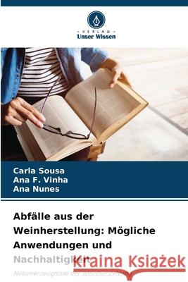Abfälle aus der Weinherstellung: Mögliche Anwendungen und Nachhaltigkeit Sousa, Carla, Vinha, Ana F., Nunes, Ana 9786208807061
