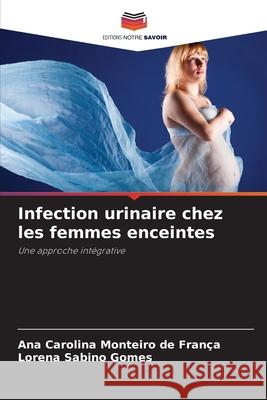 Infection urinaire chez les femmes enceintes Monteiro de França, Ana Carolina, Sabino Gomes, Lorena 9786208807498