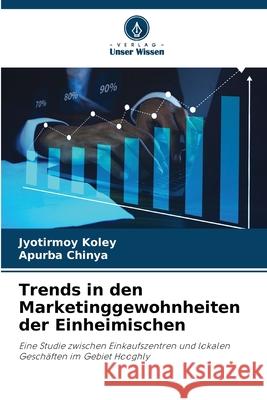 Trends in den Marketinggewohnheiten der Einheimischen Koley, Jyotirmoy, Chinya, Apurba 9786208807733 Verlag Unser Wissen
