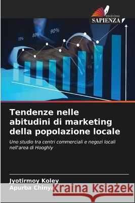 Tendenze nelle abitudini di marketing della popolazione locale Koley, Jyotirmoy, Chinya, Apurba 9786208807825 Edizioni Sapienza
