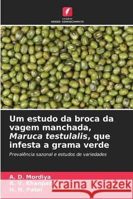 Um estudo da broca da vagem manchada, Maruca testulalis, que infesta a grama verde Mordiya, A. D., Khanpara, A. V., Patel, H. N. 9786208808785