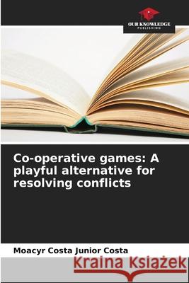 Co-operative games: A playful alternative for resolving conflicts Costa, Moacyr Costa Junior 9786208808860