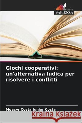 Giochi cooperativi: un'alternativa ludica per risolvere i conflitti Costa, Moacyr Costa Junior 9786208808891