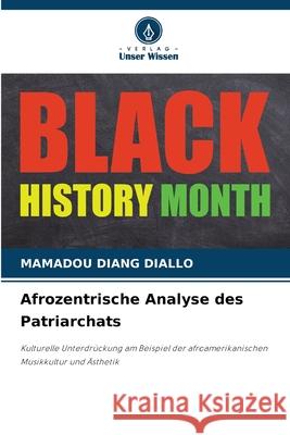 Afrozentrische Analyse des Patriarchats DIALLO, Mamadou Diang 9786208809034 Verlag Unser Wissen