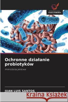 Ochronne dzialanie probiotyków Santos, Juan Luis 9786208809317