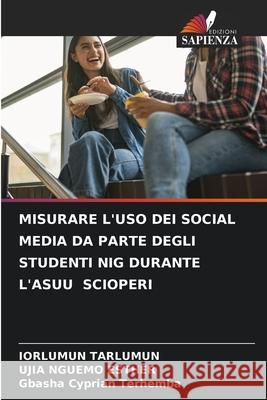 MISURARE L'USO DEI SOCIAL MEDIA DA PARTE DEGLI STUDENTI NIG DURANTE L'ASUU SCIOPERI Tarlumun, Iorlumun, NGUEMO ESTHER, UJIA, Cyprian Terhemba, Gbasha 9786208809720 Edizioni Sapienza