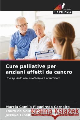 Cure palliative per anziani affetti da cancro Carneiro, Márcia camila figueiredo, Veloso, Laura de Sousa Gomes, Silva, Jessika Cibelly Minervina da Costa 9786208809768