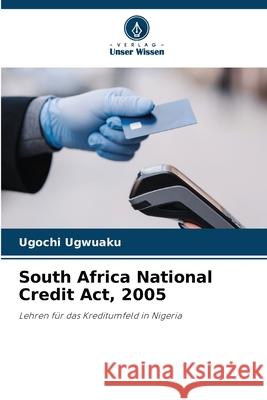 South Africa National Credit Act, 2005 Ugwuaku, Ugochi 9786208810061 Verlag Unser Wissen