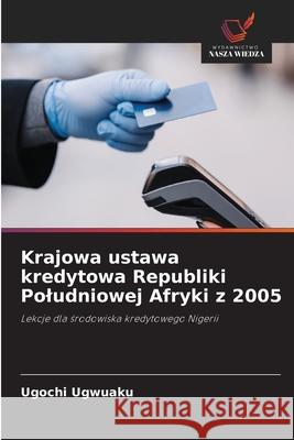 Krajowa ustawa kredytowa Republiki Poludniowej Afryki z 2005 Ugwuaku, Ugochi 9786208810108 Wydawnictwo Nasza Wiedza