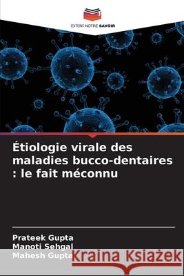 Étiologie virale des maladies bucco-dentaires : le fait méconnu Gupta, Prateek, Sehgal, Manoti, Gupta, Mahesh 9786208810269