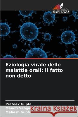 Eziologia virale delle malattie orali: il fatto non detto Gupta, Prateek, Sehgal, Manoti, Gupta, Mahesh 9786208810276