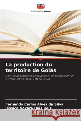 La production du territoire de Goiás Alves da Silva, Fernando Carlos, Dias Reis, Jéssica Nayara 9786208811136