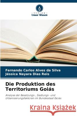 Die Produktion des Territoriums Goiás Alves da Silva, Fernando Carlos, Dias Reis, Jéssica Nayara 9786208811167
