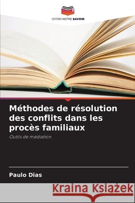 Méthodes de résolution des conflits dans les procès familiaux Dias, Paulo 9786208811426