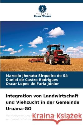 Integration von Landwirtschaft und Viehzucht in der Gemeinde Uruana-GO Jhonata Sirqueira de Sá, Marcelo, de Castro Rodrigues, Daniel, Lopes de Faria Júnior, Oscar 9786208811471