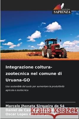 Integrazione coltura-zootecnica nel comune di Uruana-GO Jhonata Sirqueira de Sá, Marcelo, de Castro Rodrigues, Daniel, Lopes de Faria Júnior, Oscar 9786208811570