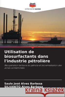Utilisation de biosurfactants dans l'industrie pétrolière Alves Barbosa, Saulo José, Alves Barbosa, Silvanito 9786208811792