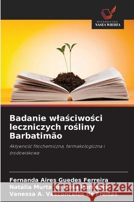 Badanie wlasciwosci leczniczych rosliny Barbatimão Guedes Ferreira, Fernanda Aires, de Lima Dornelas, Natália Murta, de Freitas, Vanessa A. Vasconcelos 9786208811945
