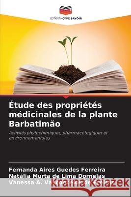 Étude des propriétés médicinales de la plante Barbatimão Guedes Ferreira, Fernanda Aires, de Lima Dornelas, Natália Murta, de Freitas, Vanessa A. Vasconcelos 9786208811969