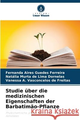 Studie über die medizinischen Eigenschaften der Barbatimão-Pflanze Guedes Ferreira, Fernanda Aires, de Lima Dornelas, Natália Murta, de Freitas, Vanessa A. Vasconcelos 9786208811990