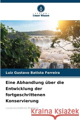 Eine Abhandlung über die Entwicklung der fortgeschrittenen Konservierung Batista Ferreira, Luiz Gustavo 9786208812416