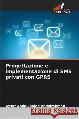 Progettazione e implementazione di SMS privati con GPRS Abdulkhaleq Abdulrahman, Aysar 9786208812621 Edizioni Sapienza