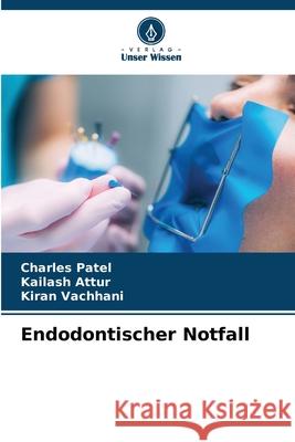 Endodontischer Notfall Patel, Charles, Attur, Kailash, Vachhani, Kiran 9786208812737