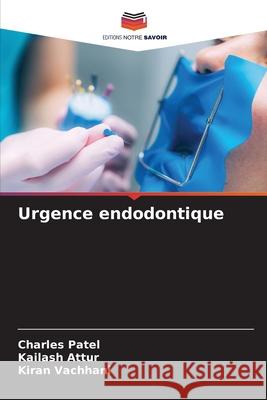 Urgence endodontique Patel, Charles, Attur, Kailash, Vachhani, Kiran 9786208812751