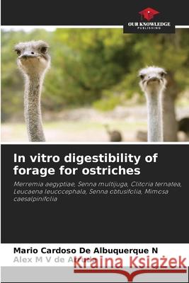 In vitro digestibility of forage for ostriches Cardoso De Albuquerque N, Mario, M V de Arruda, Alex 9786208813390 Our Knowledge Publishing