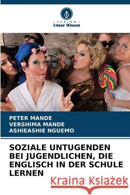 SOZIALE UNTUGENDEN BEI JUGENDLICHEN, DIE ENGLISCH IN DER SCHULE LERNEN Mande, Peter, MANDE, VERSHIMA, NGUEMO, ASHIEASHIE 9786208813741