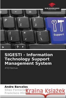SIGESTI - Information Technology Support Management System Barcelos, André, Ferraciolli, Silas, Hirano, Francisco 9786208813819 Our Knowledge Publishing