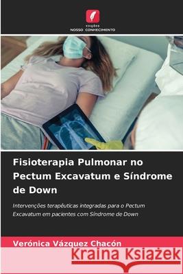 Fisioterapia Pulmonar no Pectum Excavatum e Síndrome de Down Vázquez Chacón, Verónica 9786208813925