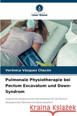 Pulmonale Physiotherapie bei Pectum Excavatum und Down-Syndrom Vázquez Chacón, Verónica 9786208813932