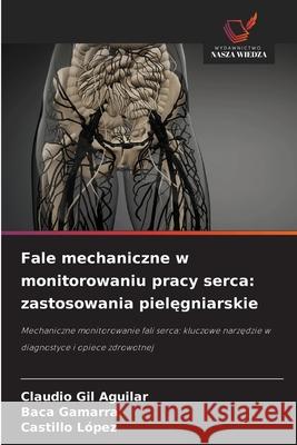 Fale mechaniczne w monitorowaniu pracy serca: zastosowania pielegniarskie Gil Aguilar, Claudio, Gamarra, Baca, López, Castillo 9786208814397