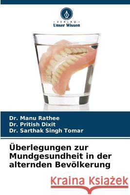 Überlegungen zur Mundgesundheit in der alternden Bevölkerung Rathee, Dr. Manu, Dixit, Dr. Pritish, Tomar, Dr. Sarthak Singh 9786208815127 Verlag Unser Wissen
