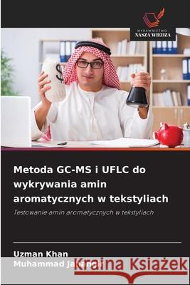 Metoda GC-MS i UFLC do wykrywania amin aromatycznych w tekstyliach Khan, Uzman, Jahangir, Muhammad 9786208816063 Wydawnictwo Nasza Wiedza
