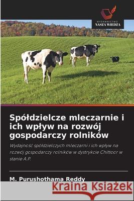Spóldzielcze mleczarnie i ich wplyw na rozwój gospodarczy rolników Purushothama Reddy, M. 9786208816148